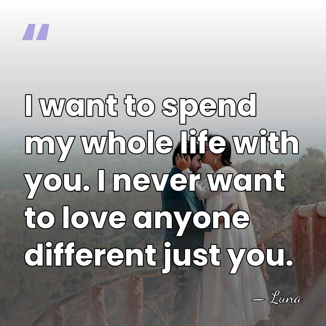 I want to spend my whole life with you. I never want&hellip; - Luna