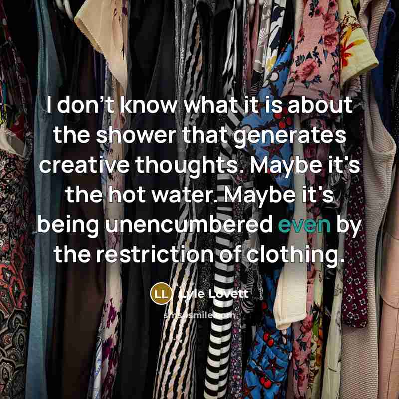 “I don't know what it is about the shower that…” quote by Lyle Lovett