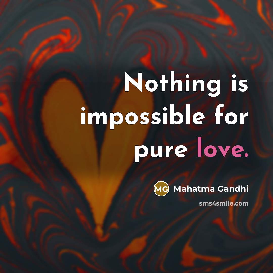 “Nothing is impossible for pure love.…” quote by Mahatma Gandhi