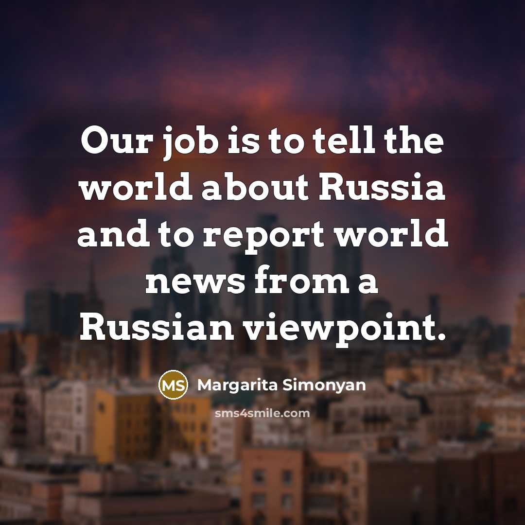“Our job is to tell the world about Russia and…” quote by Margarita Simonyan