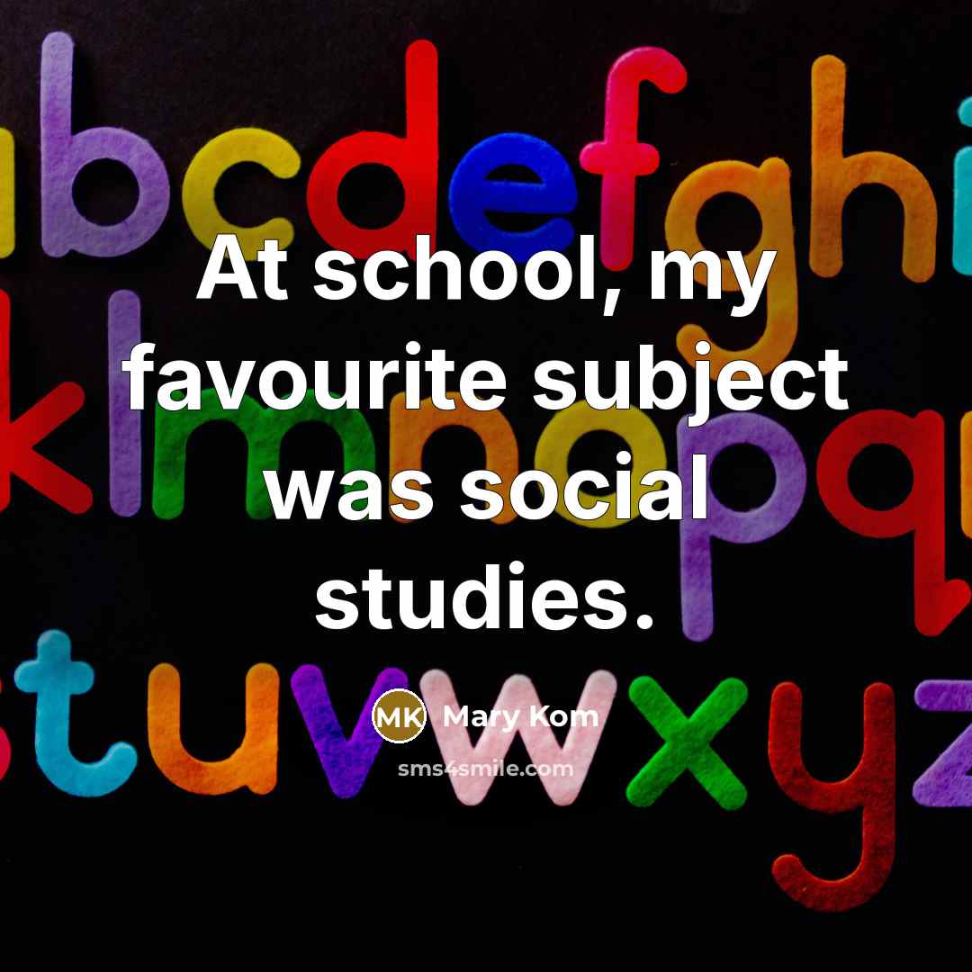 “At school, my favourite subject was social studies.…” quote by Mary Kom