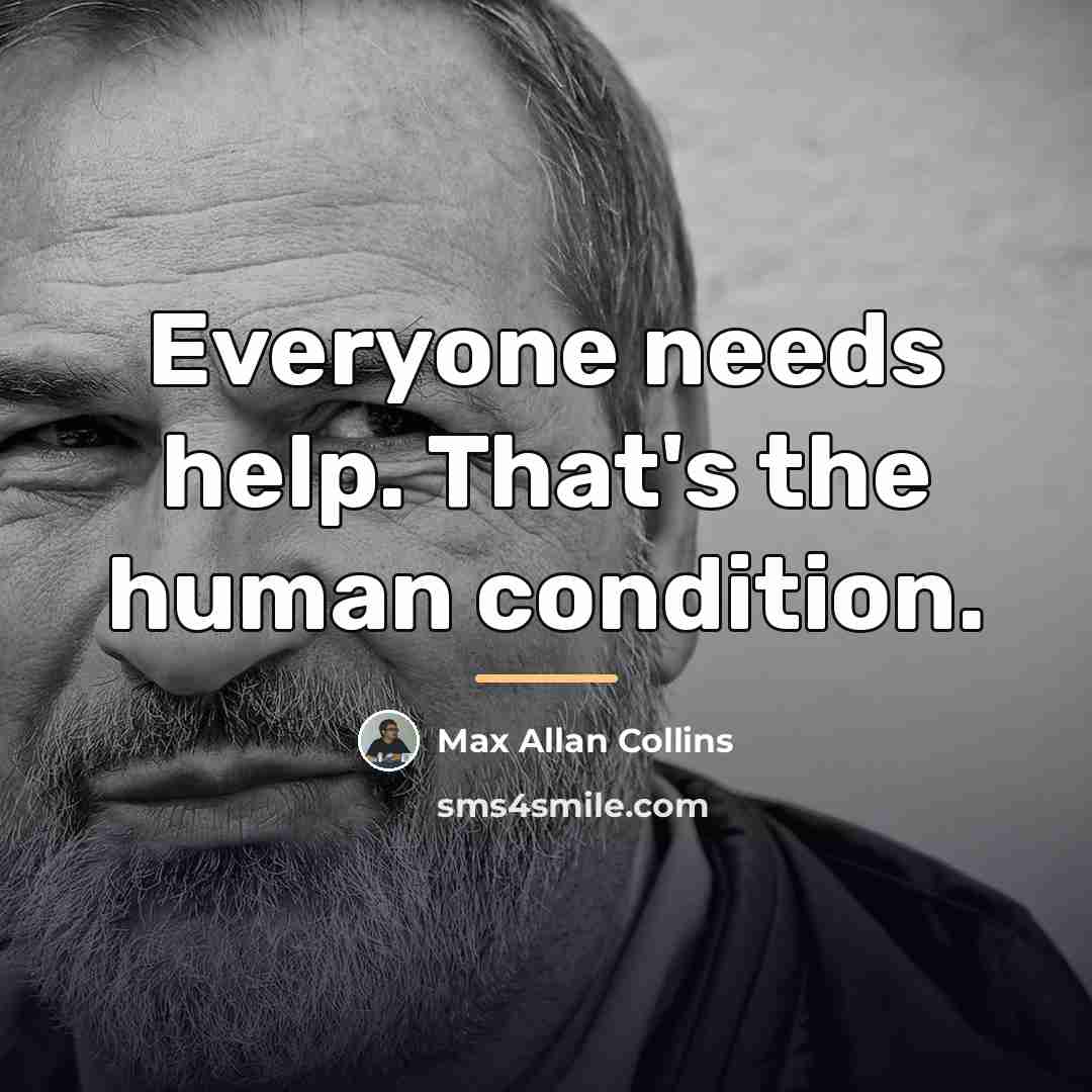 “Everyone needs help. That's the human condition.…” quote by Max Allan Collins