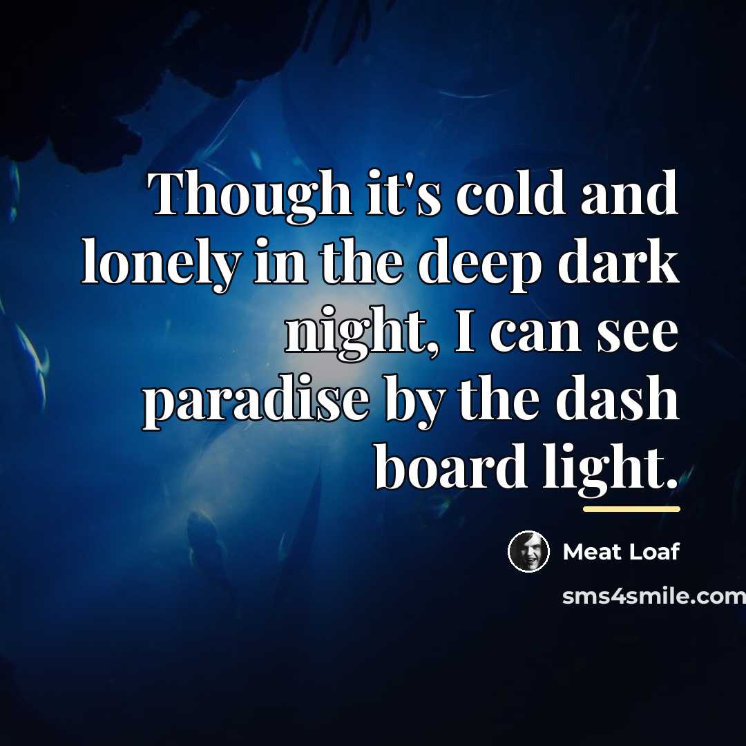 “Though it's cold and lonely in the deep dark night,…” quote by Meat Loaf
