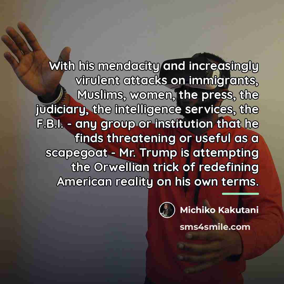 “With his mendacity and increasingly virulent attacks on immigrants, Muslims,…” quote by Michiko Kakutani