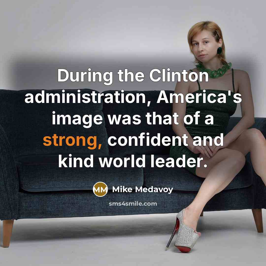 “During the Clinton administration, America's image was that of a…” quote by Mike Medavoy