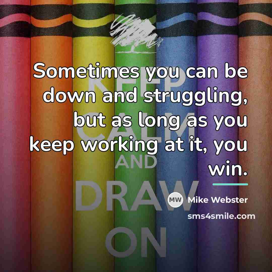 “Sometimes you can be down and struggling, but as long…” quote by Mike Webster