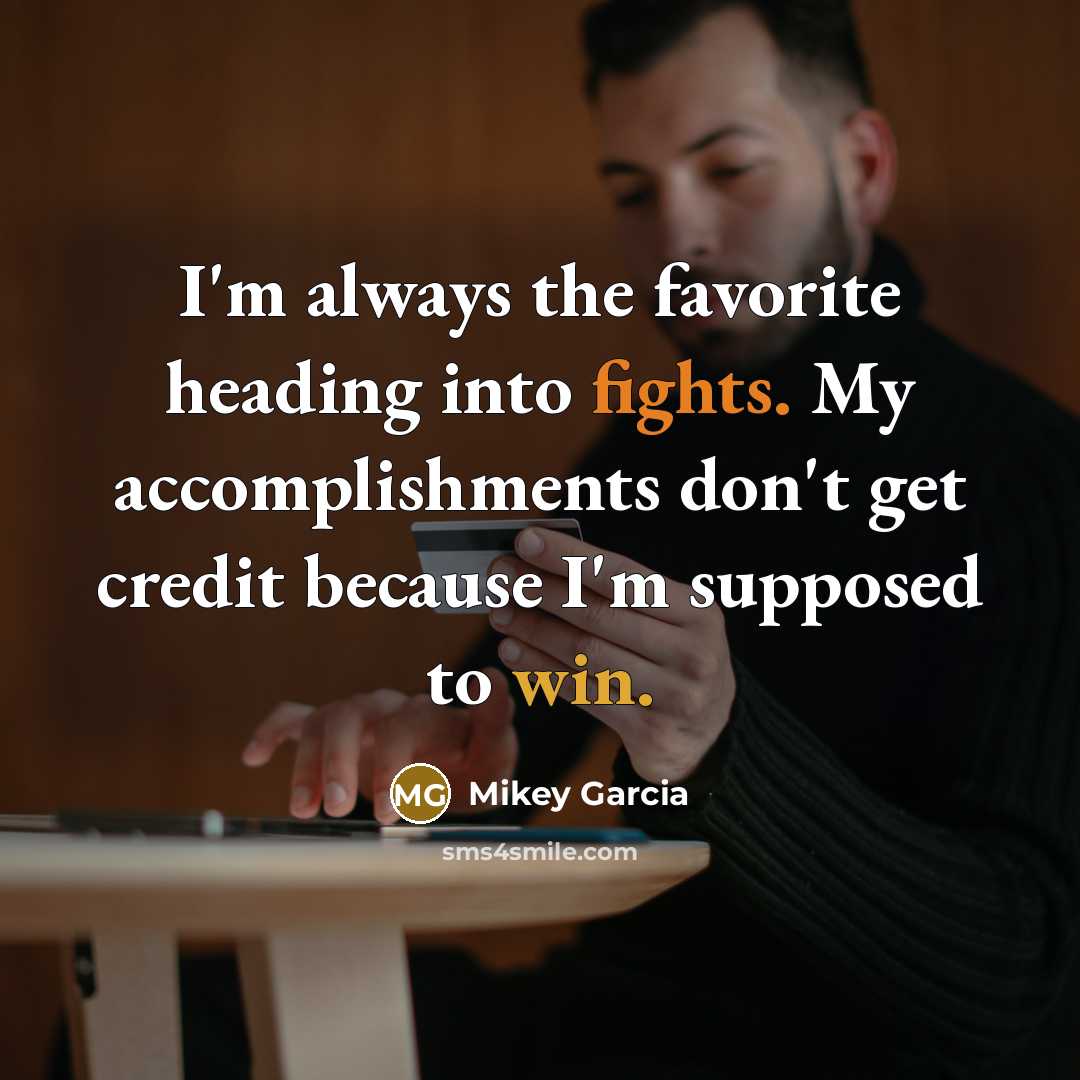 “I'm always the favorite heading into fights. My accomplishments don't…” quote by Mikey Garcia