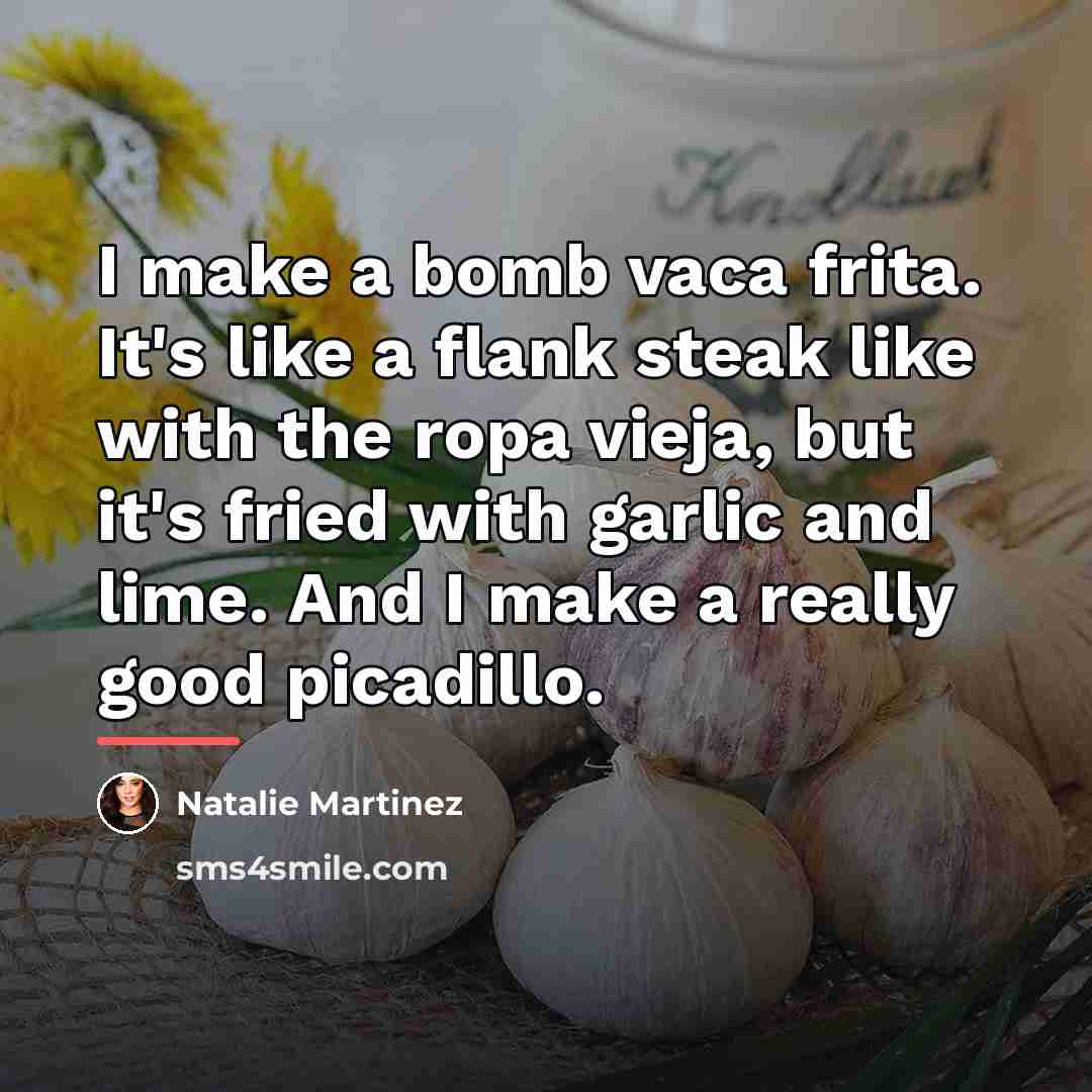 “I make a bomb vaca frita. It's like a flank…” quote by Natalie Martinez