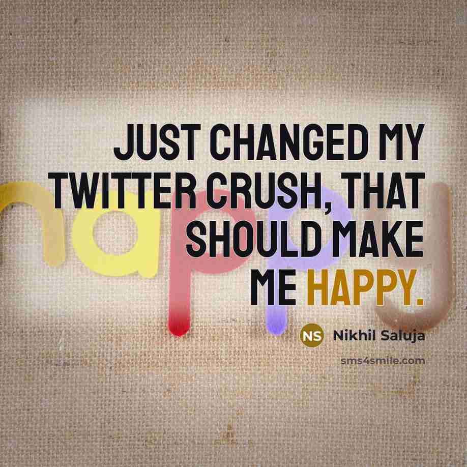 “Just changed my twitter crush, that should make me happy.…” quote by Nikhil Saluja