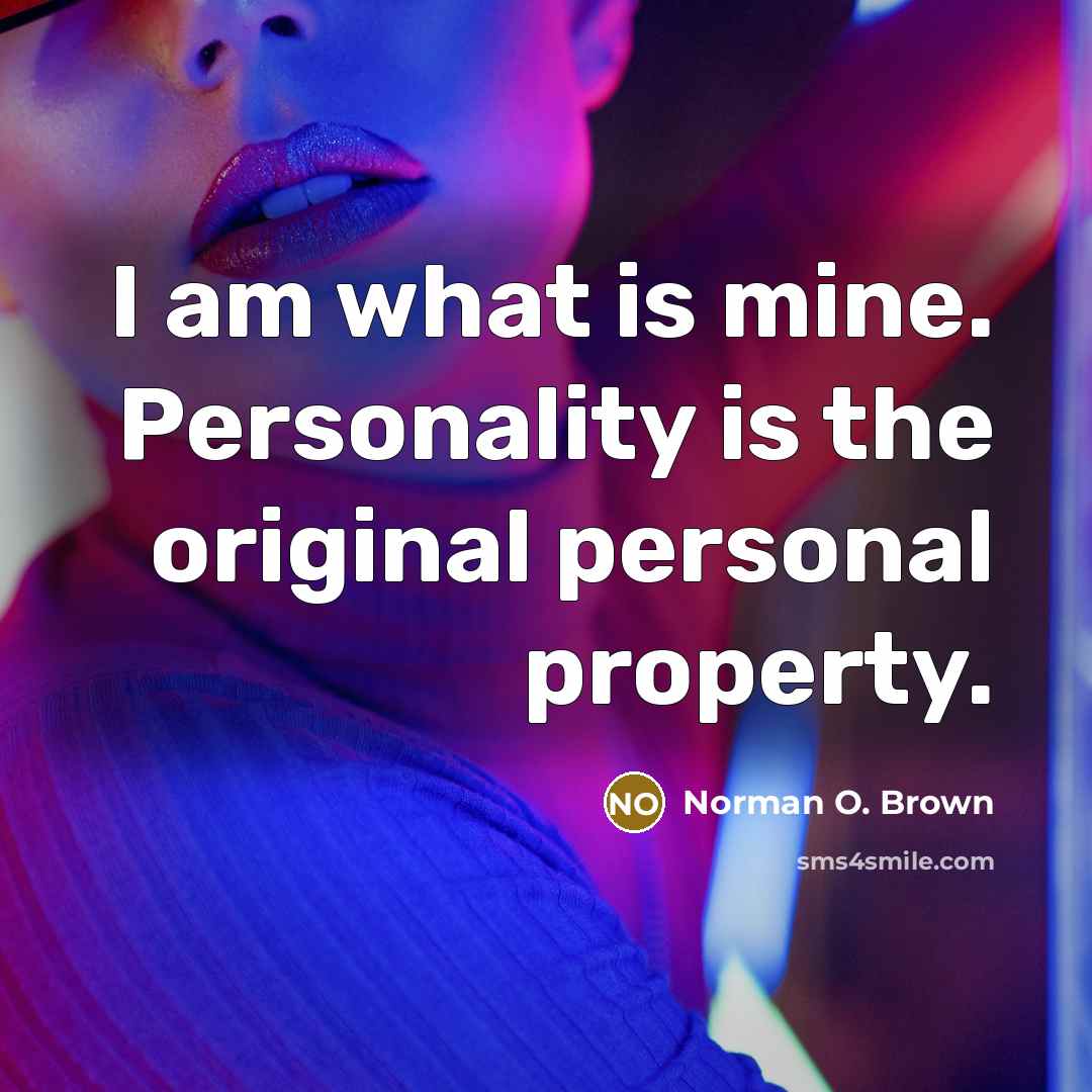 “I am what is mine. Personality is the original personal…” quote by Norman O. Brown