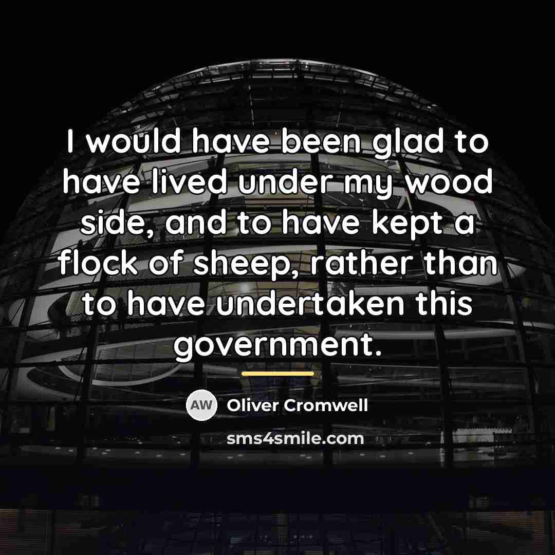“I would have been glad to have lived under my…” quote by Oliver Cromwell