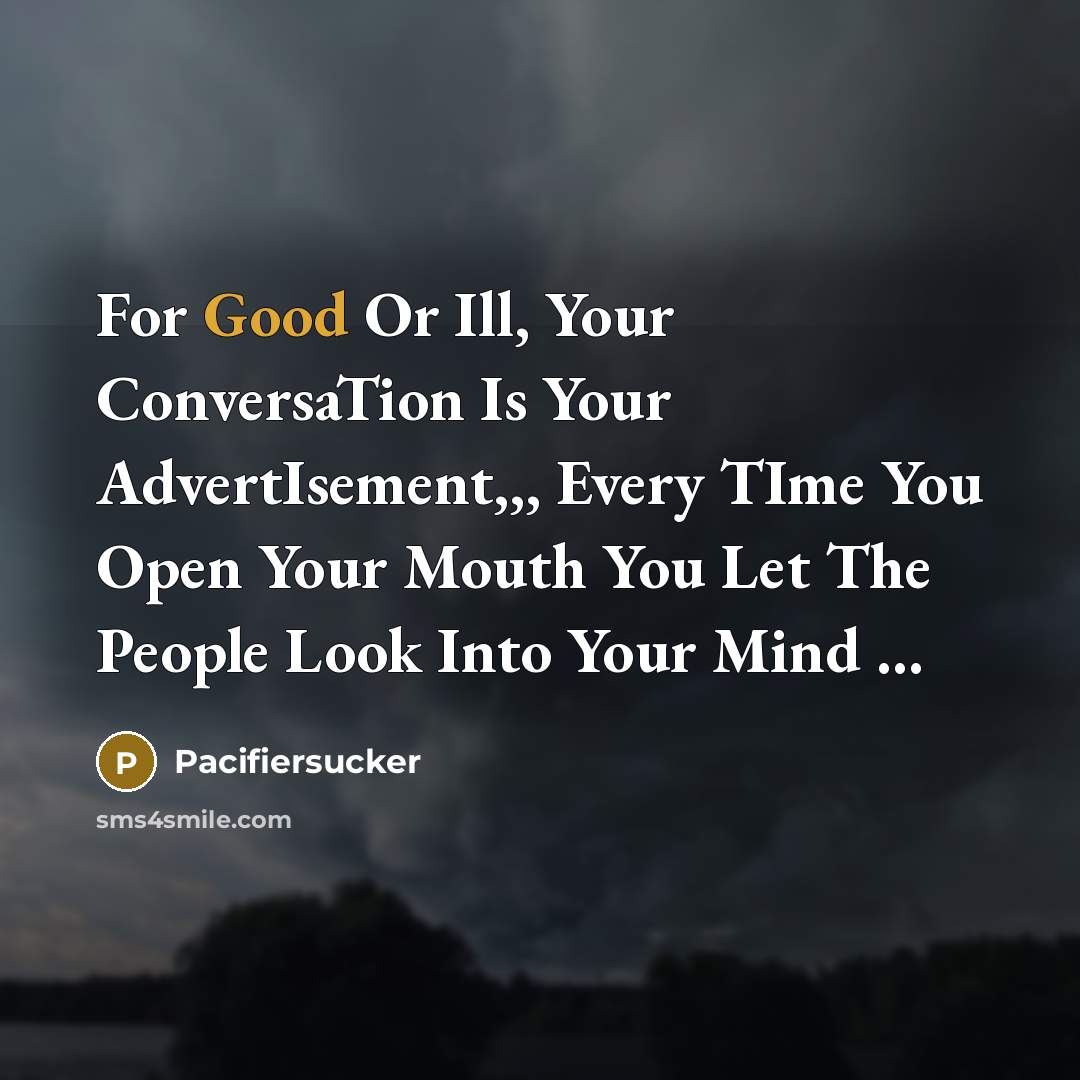 “For Good Or Ill, Your ConversaTion Is Your AdvertIsement,,, Every…” quote by Pacifiersucker