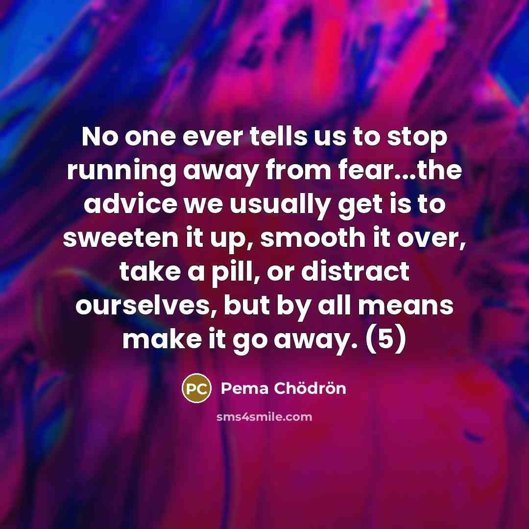 “No one ever tells us to stop running away from…” quote by Pema Chodron