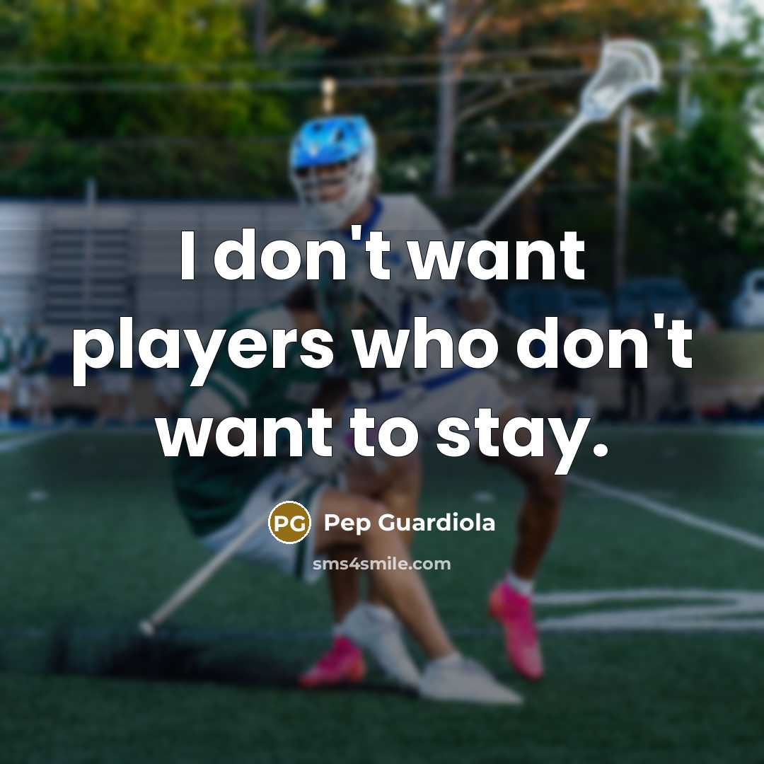 “I don't want players who don't want to stay.…” quote by Pep Guardiola