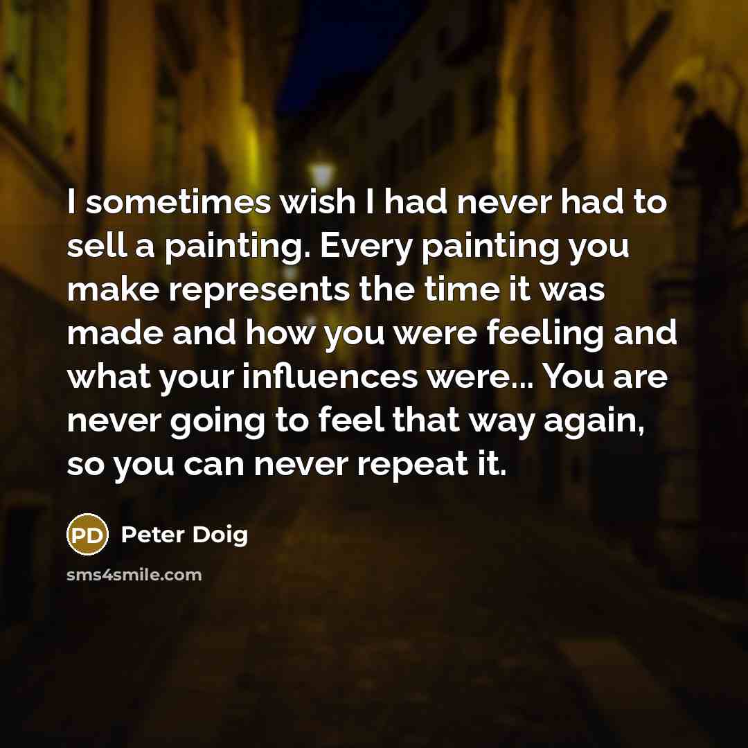 “I sometimes wish I had never had to sell a…” quote by Peter Doig
