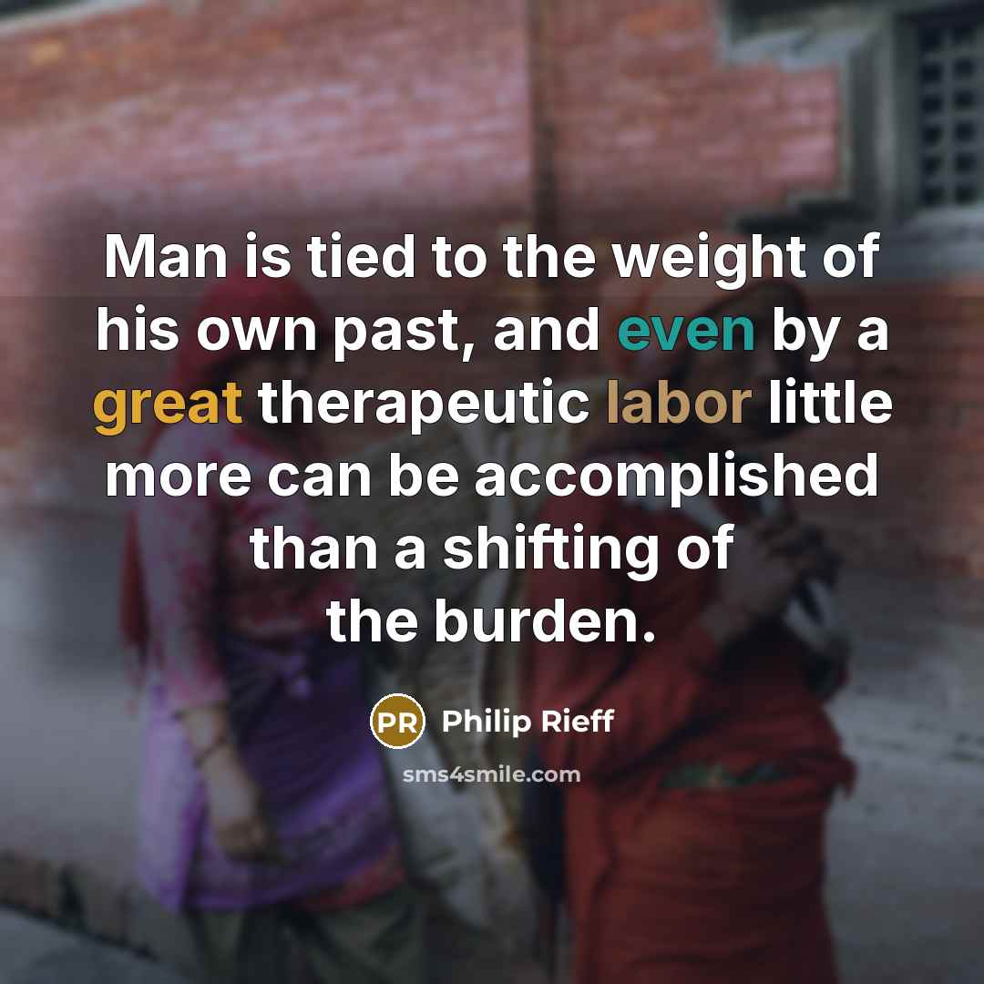“Man is tied to the weight of his own past,…” quote by Philip Rieff