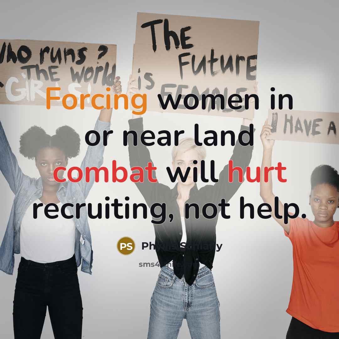 “Forcing women in or near land combat will hurt recruiting,…” quote by Phyllis Schlafly