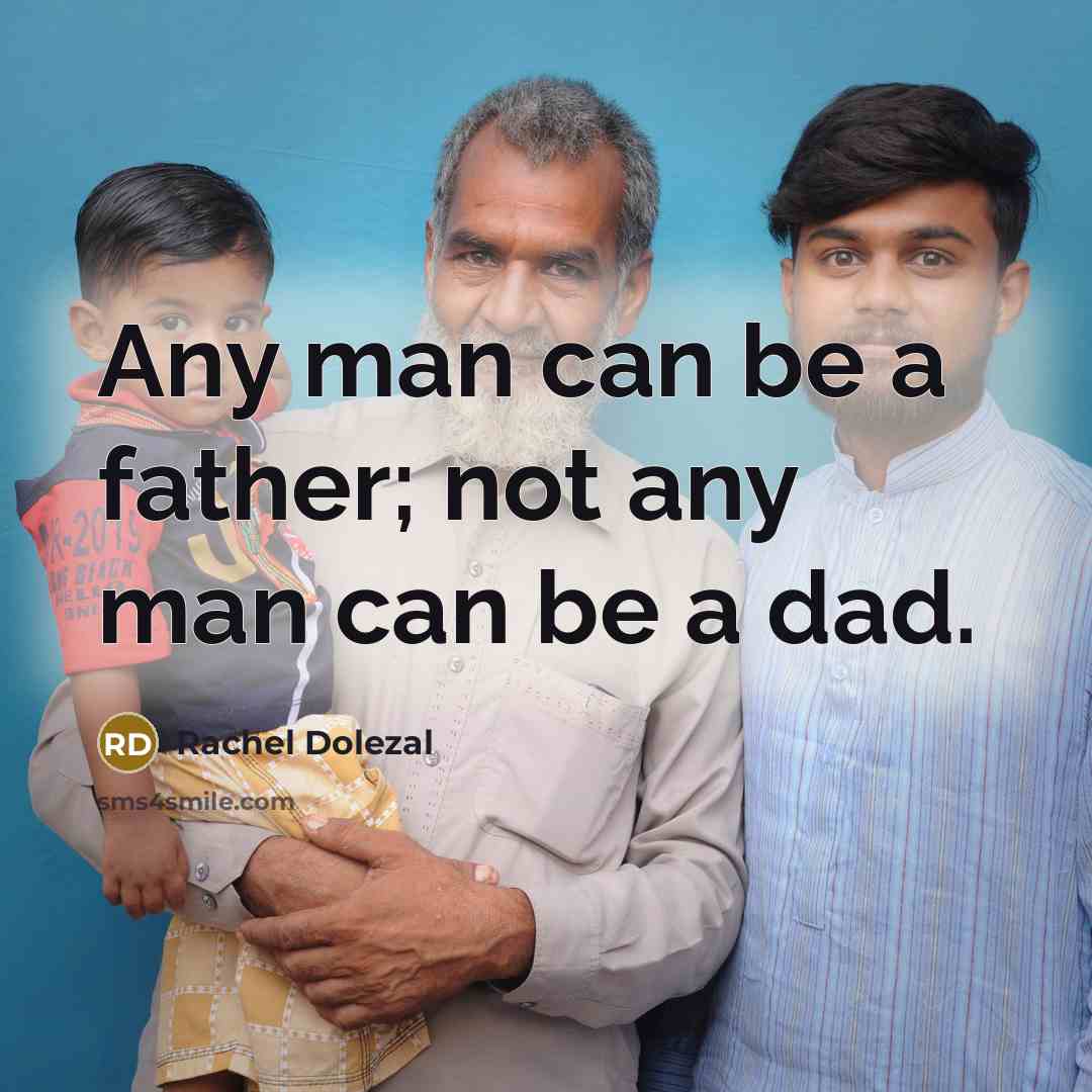 “Any man can be a father; not any man can…” quote by Rachel Dolezal
