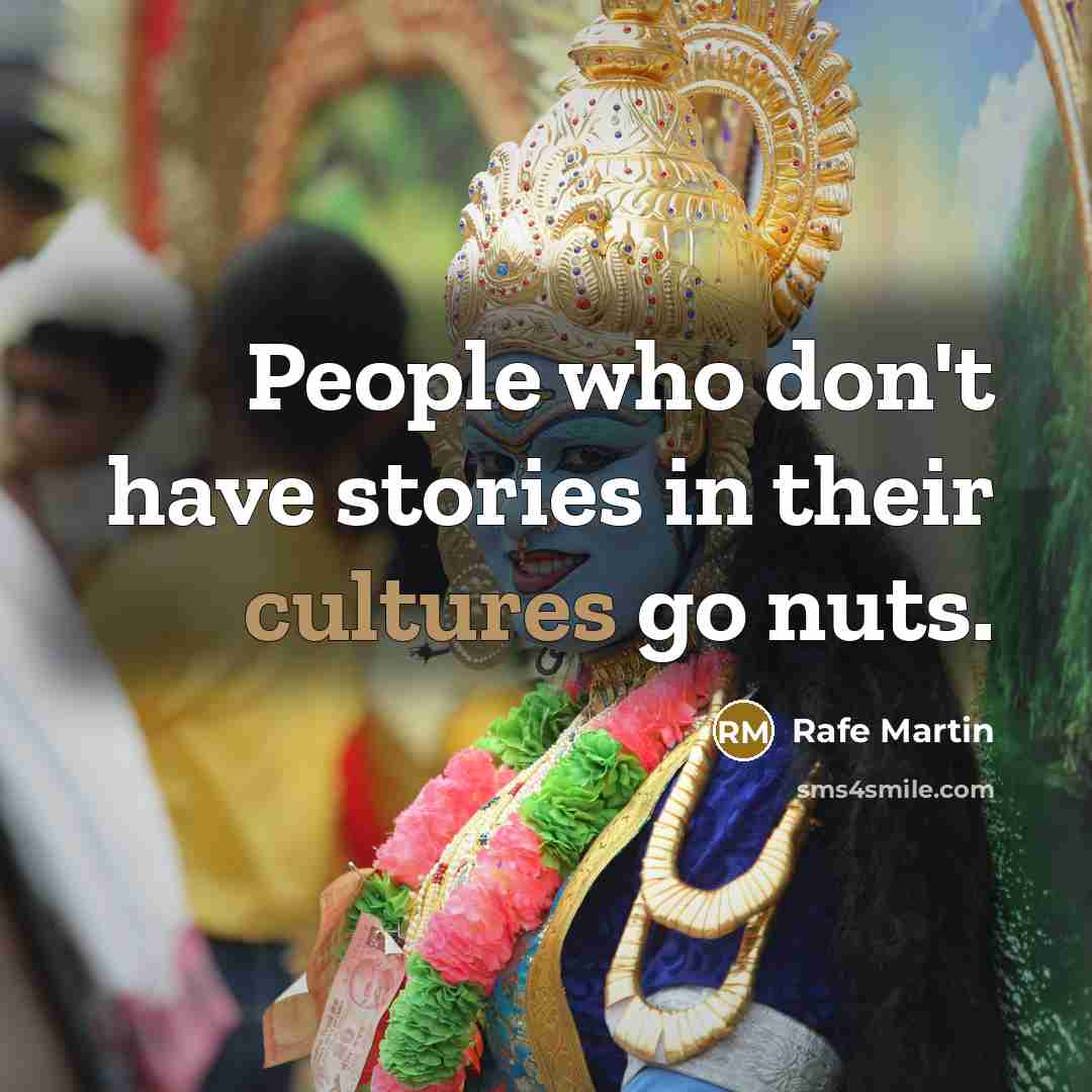 “People who don't have stories in their cultures go nuts.…” quote by Rafe Martin