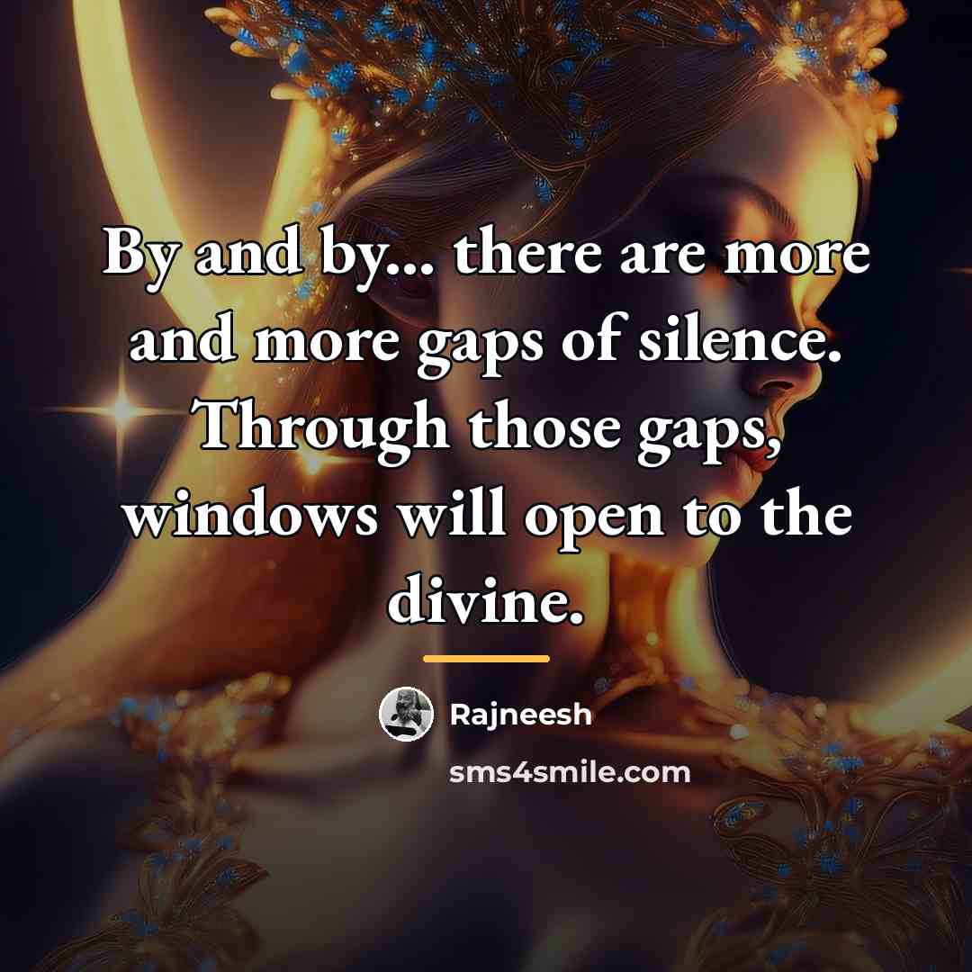 “By and by... there are more and more gaps of…” quote by Rajneesh