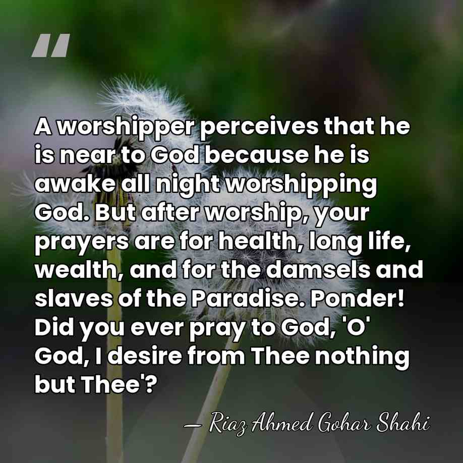 A worshipper perceives that he is near to God because he is&hellip; - Riaz Ahmed Gohar Shahi
