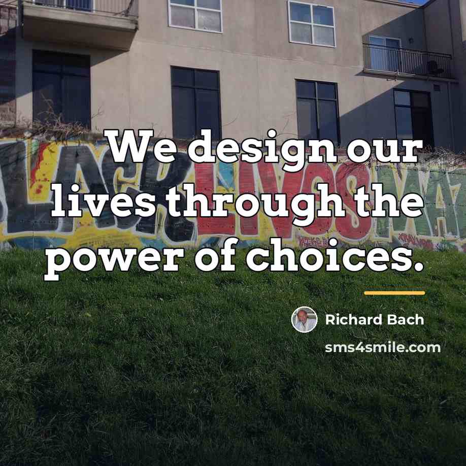 “We design our lives through the power of choices.…” quote by Richard Bach
