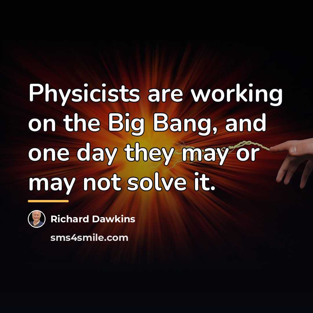 “Physicists are working on the Big Bang, and one day…” quote by Richard Dawkins