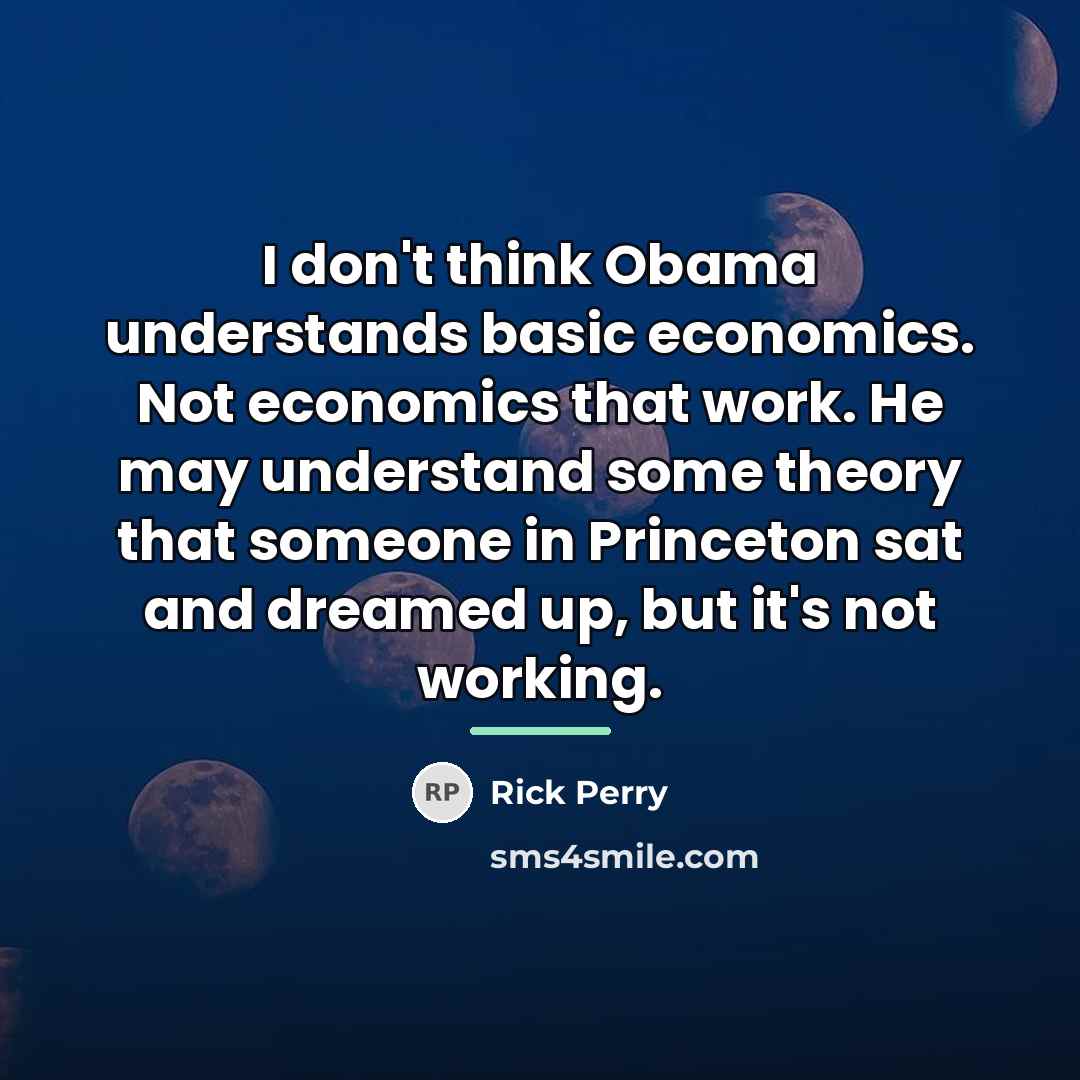 “I don't think Obama understands basic economics. Not economics that…” quote by Rick Perry