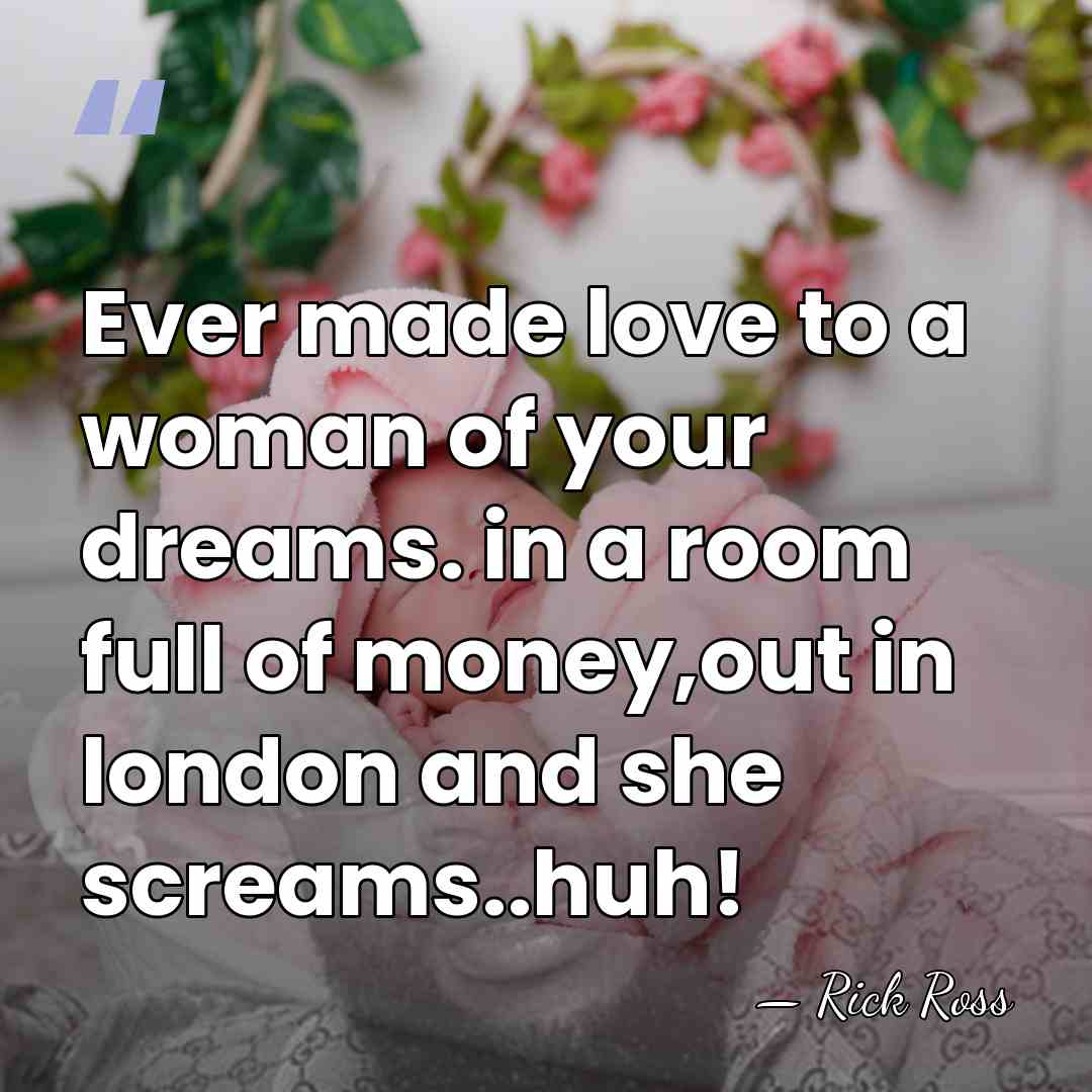 Ever made love to a woman of your dreams. in a room&hellip; - Rick Ross