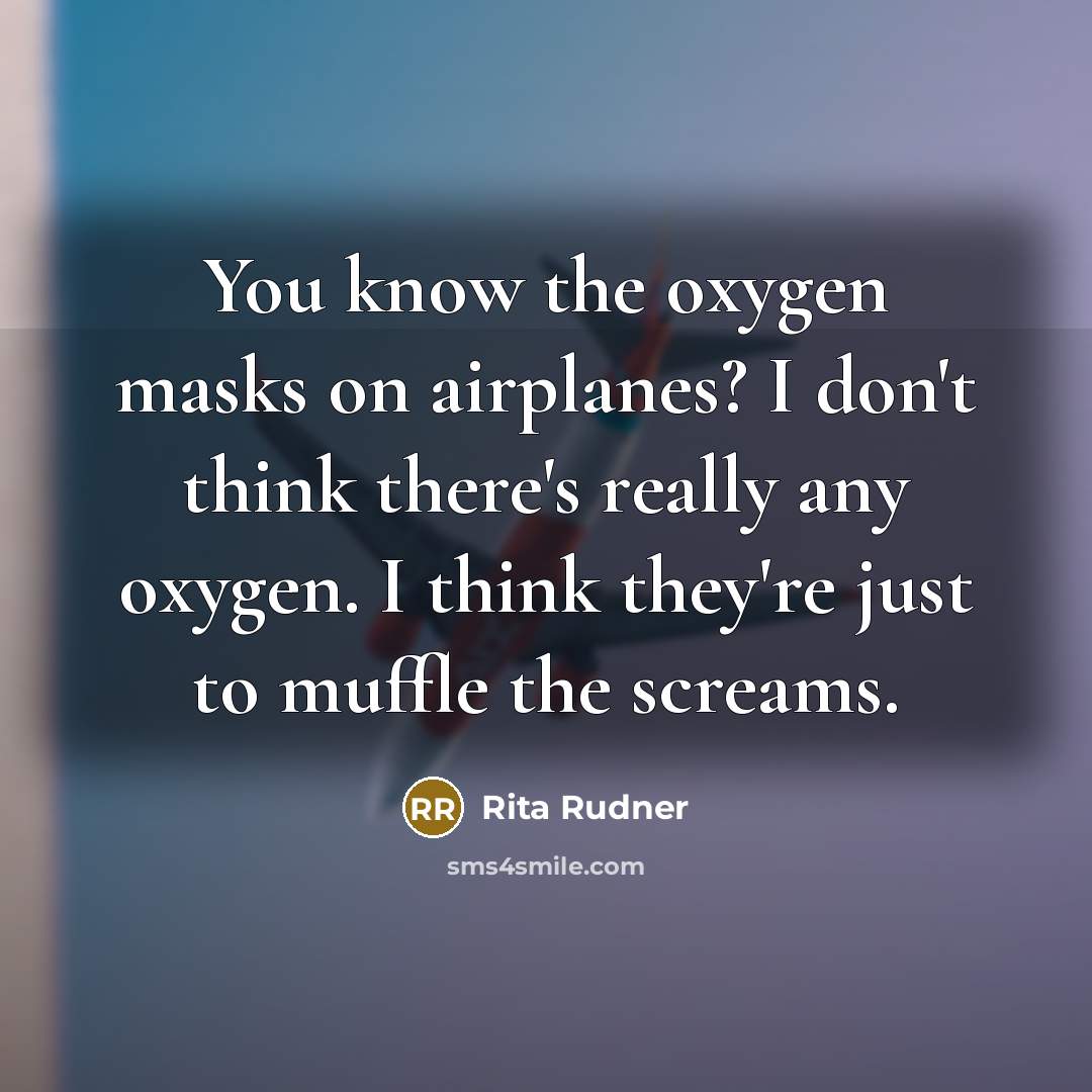 “You know the oxygen masks on airplanes? I don't think…” quote by Rita Rudner