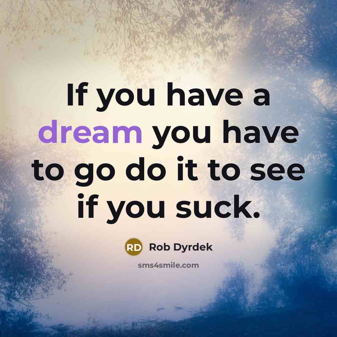 “If you have a dream you have to go do…” quote by Rob Dyrdek