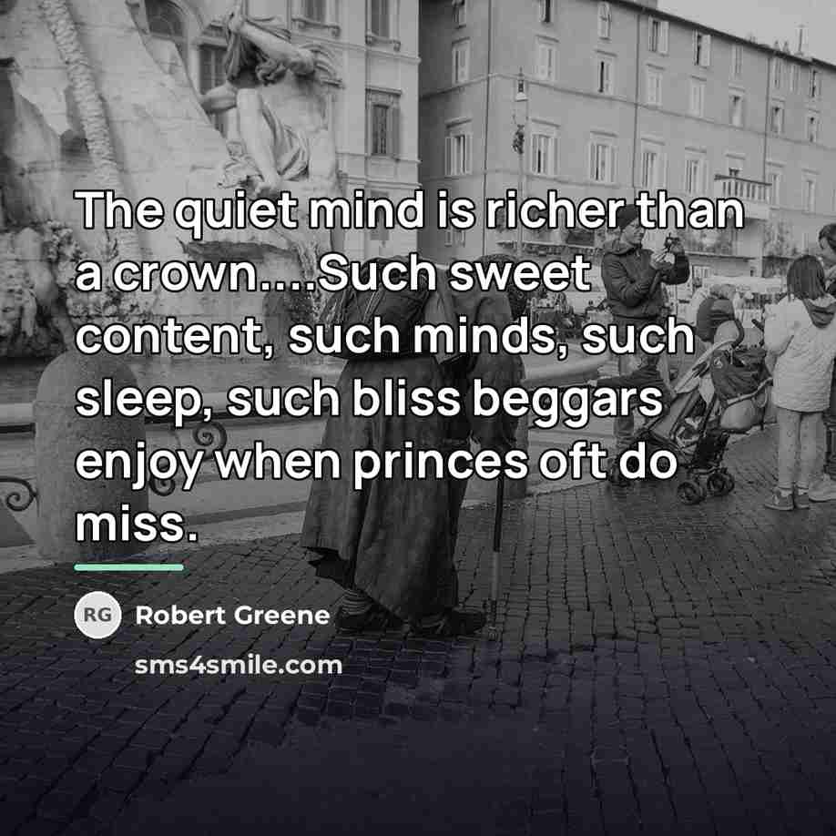 “The quiet mind is richer than a crown....Such sweet content,…” quote by Robert Greene