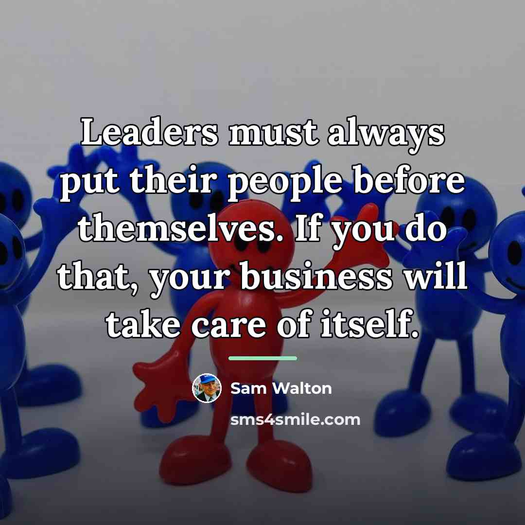 “Leaders must always put their people before themselves. If you…” quote by Sam Walton
