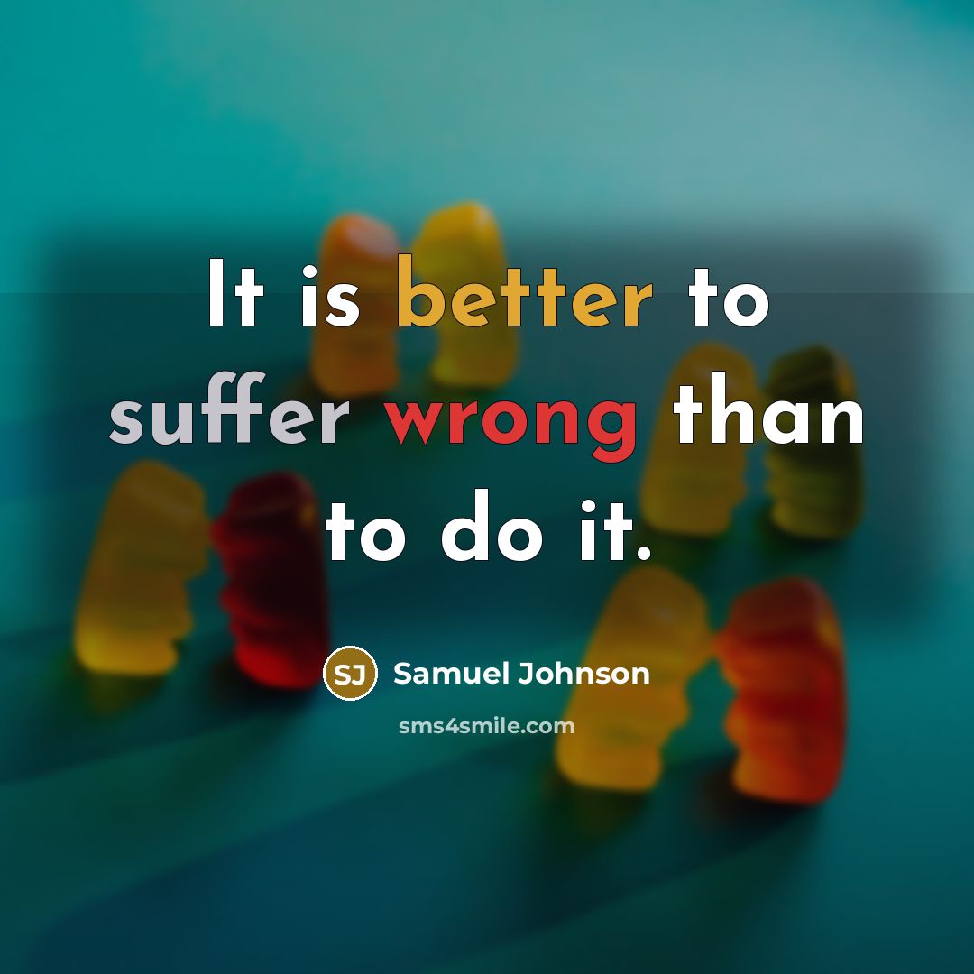 “It is better to suffer wrong than to do it.” quote by Samuel Johnson