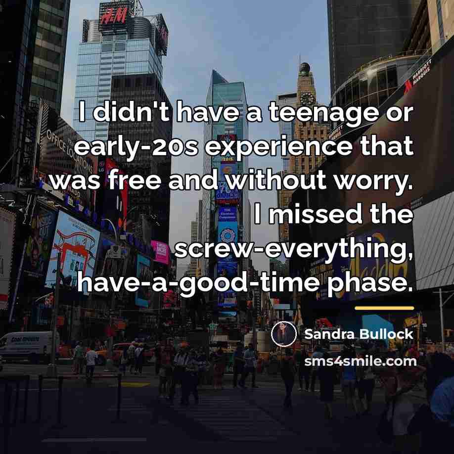 “I didn't have a teenage or early-20s experience that was…” quote by Sandra Bullock