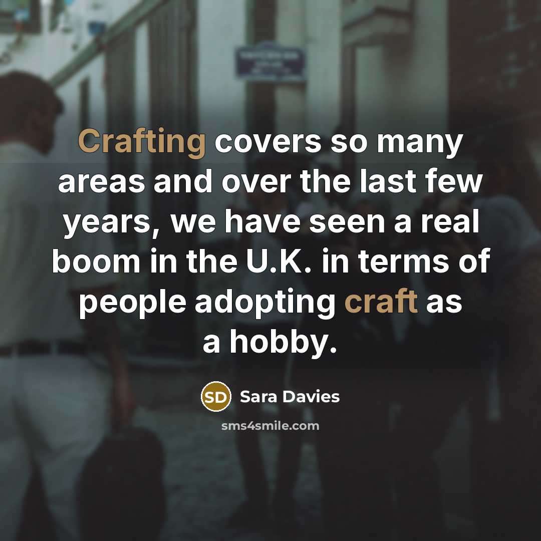 “Crafting covers so many areas and over the last few years, we have seen a real boom in the U.K. in terms of people adopting craft as a hobby.” quote by Sara Davies