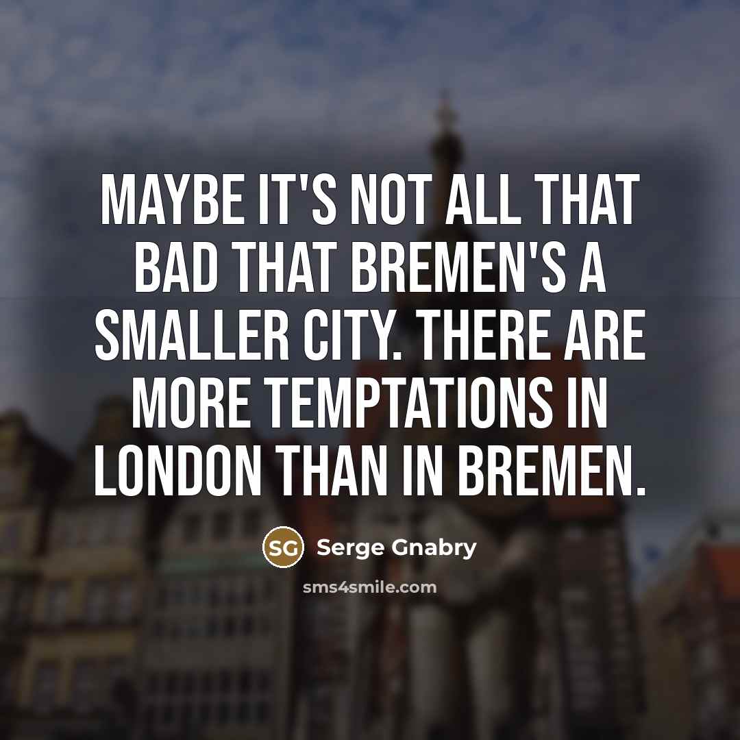 “Maybe it's not all that bad that Bremen's a smaller…” quote by Serge Gnabry