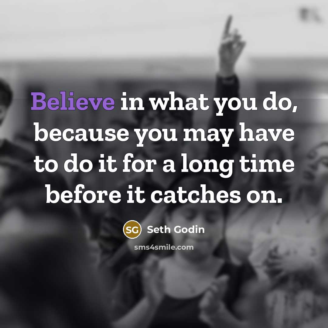 “Believe in what you do, because you may have to…” quote by Seth Godin