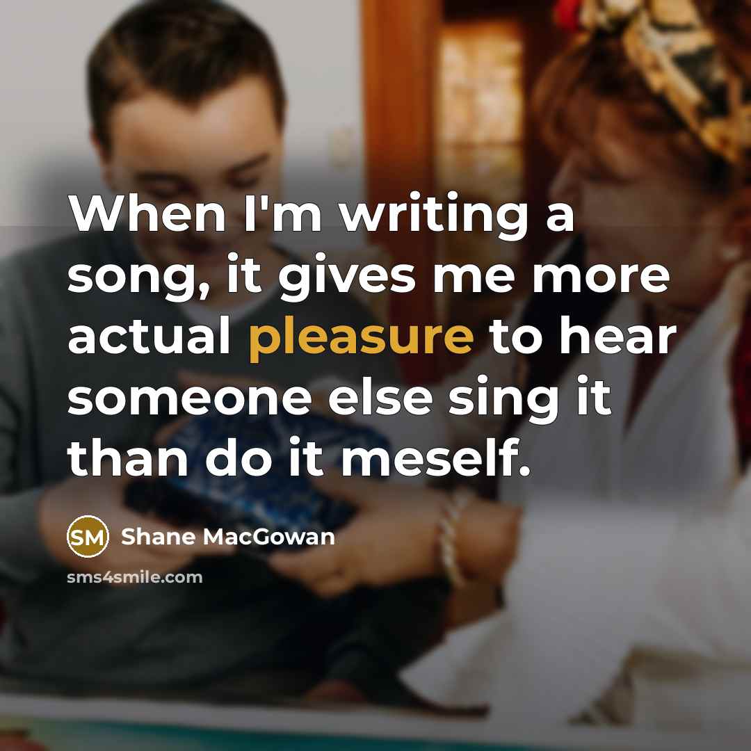 “When I'm writing a song, it gives me more actual…” quote by Shane MacGowan