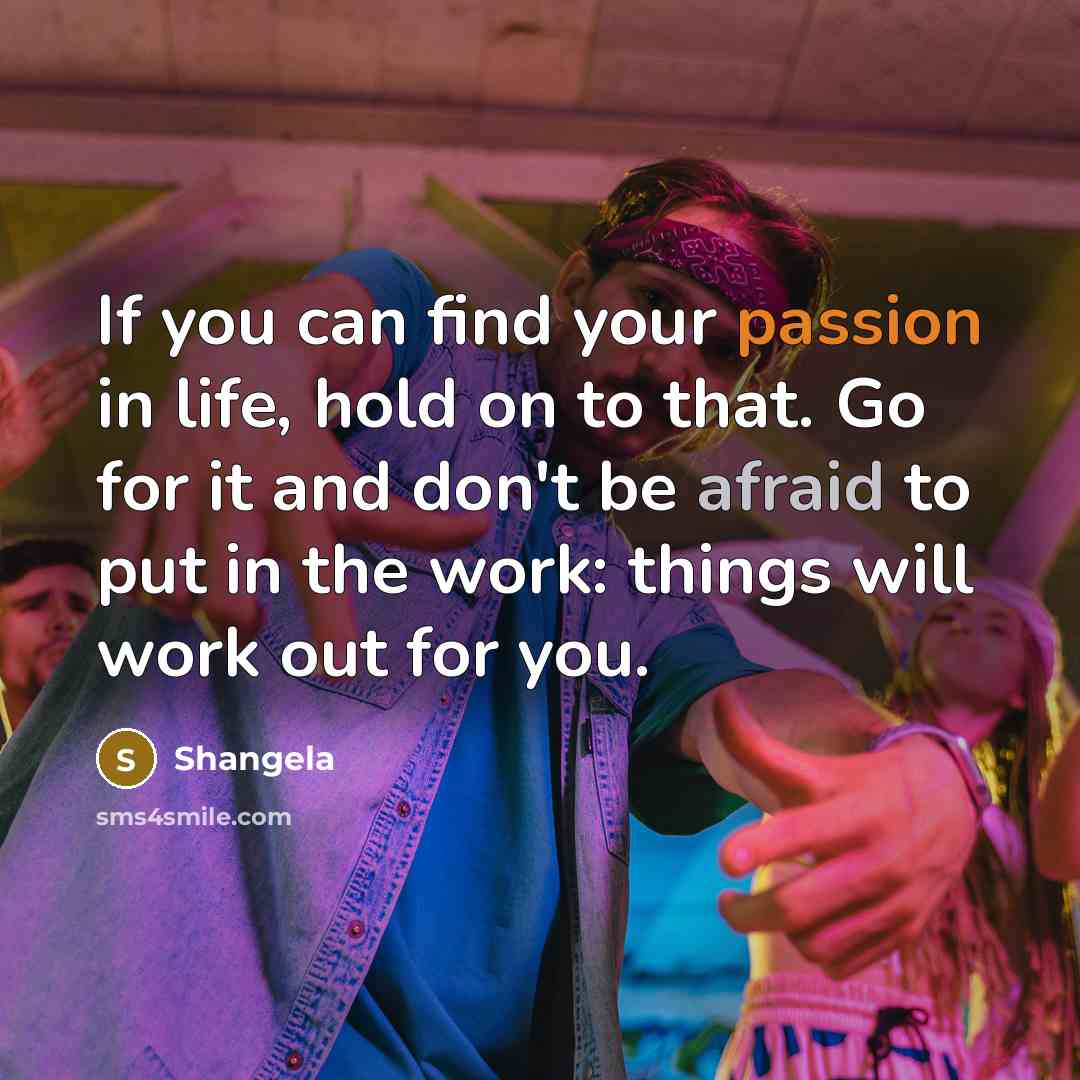 “If you can find your passion in life, hold on…” quote by Shangela
