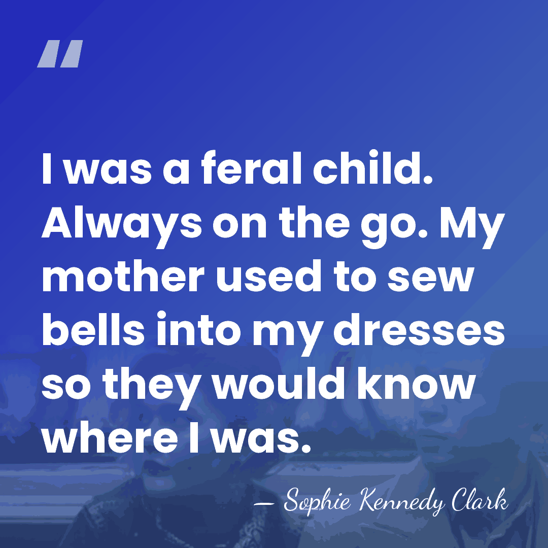 I was a feral child. Always on the go. My mother used&hellip; - Sophie Kennedy Clark