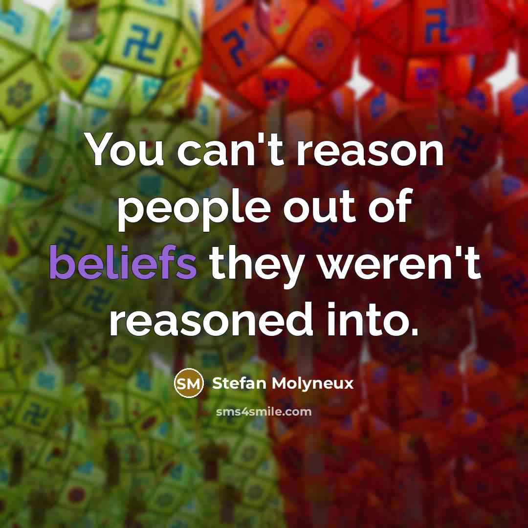 “You can't reason people out of beliefs they weren't reasoned…” quote by Stefan Molyneux