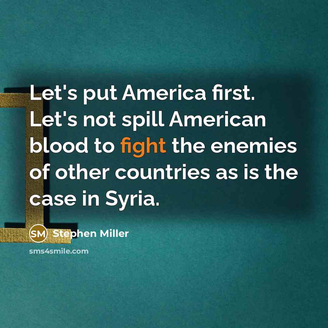 “Let's put America first. Let's not spill American blood to…” quote by Stephen Miller
