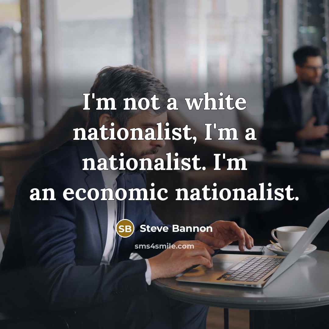 “I'm not a white nationalist, I'm a nationalist. I'm an…” quote by Steve Bannon