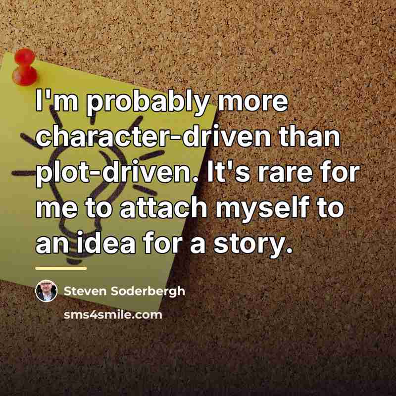“I'm probably more character-driven than plot-driven. It's rare for me…” quote by Steven Soderbergh