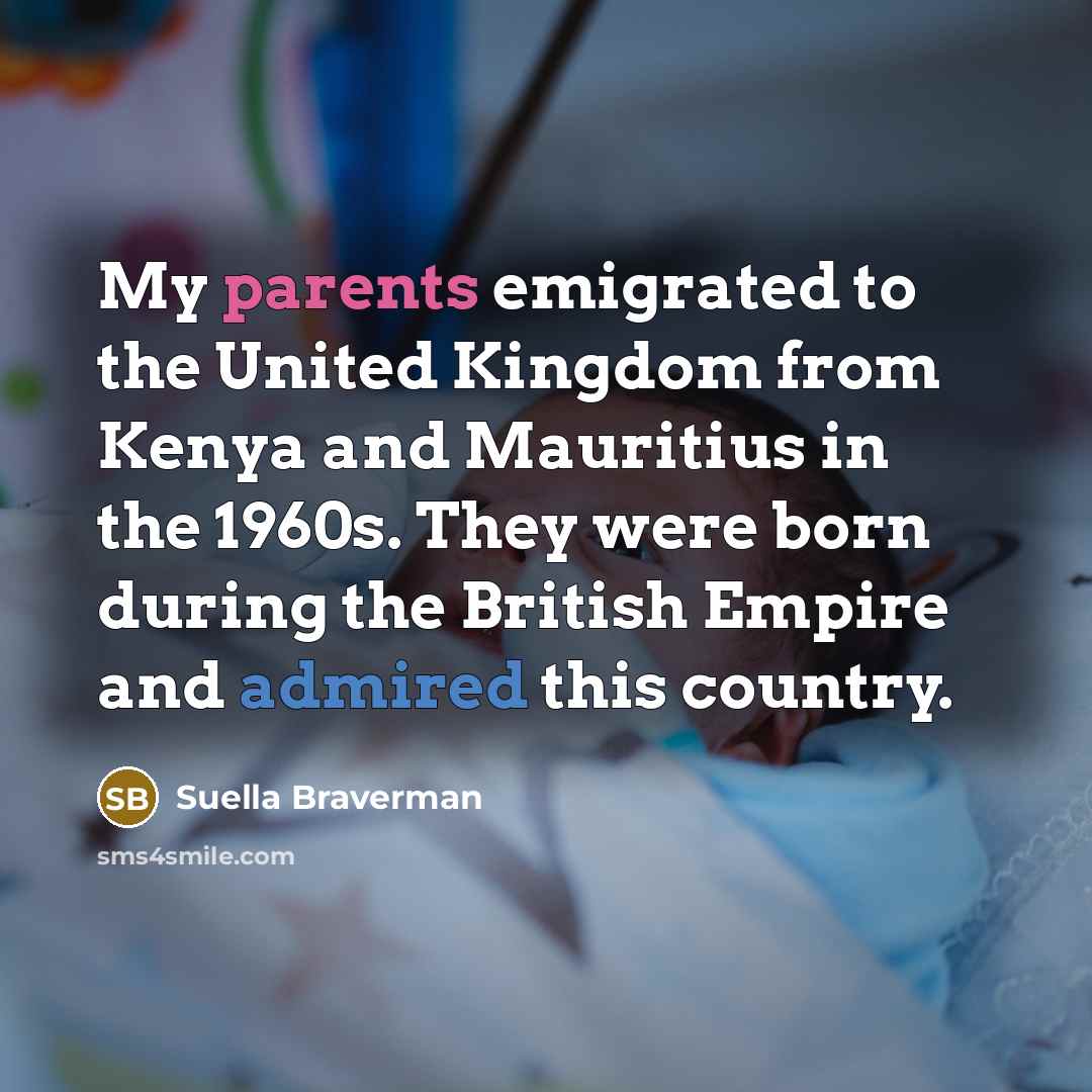 “My parents emigrated to the United Kingdom from Kenya and…” quote by Suella Braverman