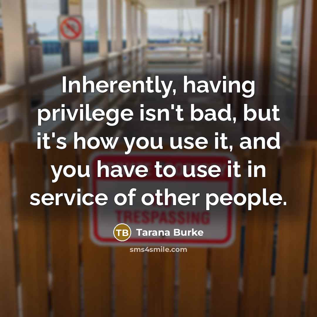 “Inherently, having privilege isn't bad, but it's how you use…” quote by Tarana Burke