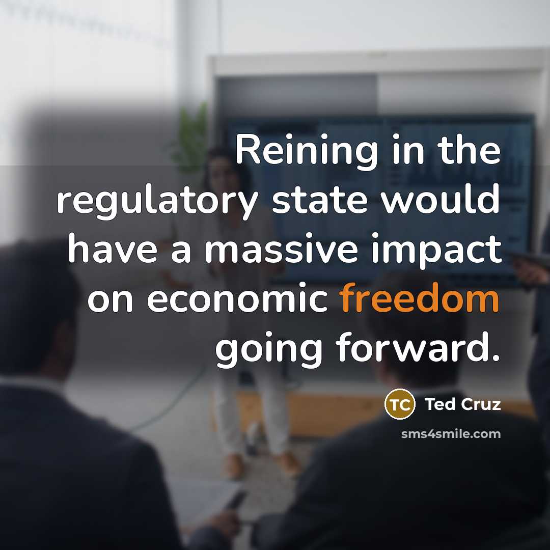 “Reining in the regulatory state would have a massive impact…” quote by Ted Cruz