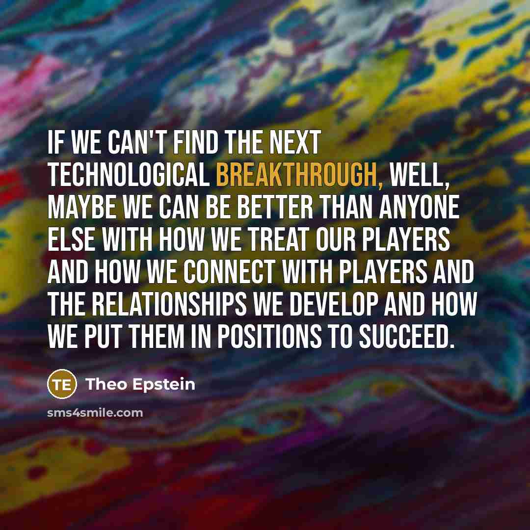 “If we can't find the next technological breakthrough, well, maybe…” quote by Theo Epstein