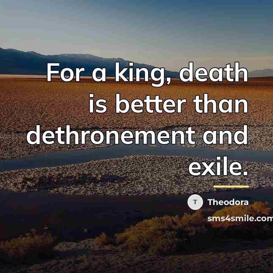 “For a king, death is better than dethronement and exile.…” quote by Theodora